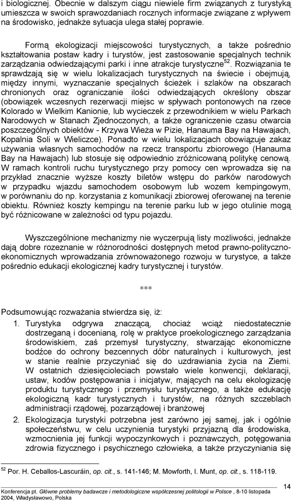 Formą ekologizacji miejscowości turystycznych, a także pośrednio kształtowania postaw kadry i turystów, jest zastosowanie specjalnych technik zarządzania odwiedzającymi parki i inne atrakcje