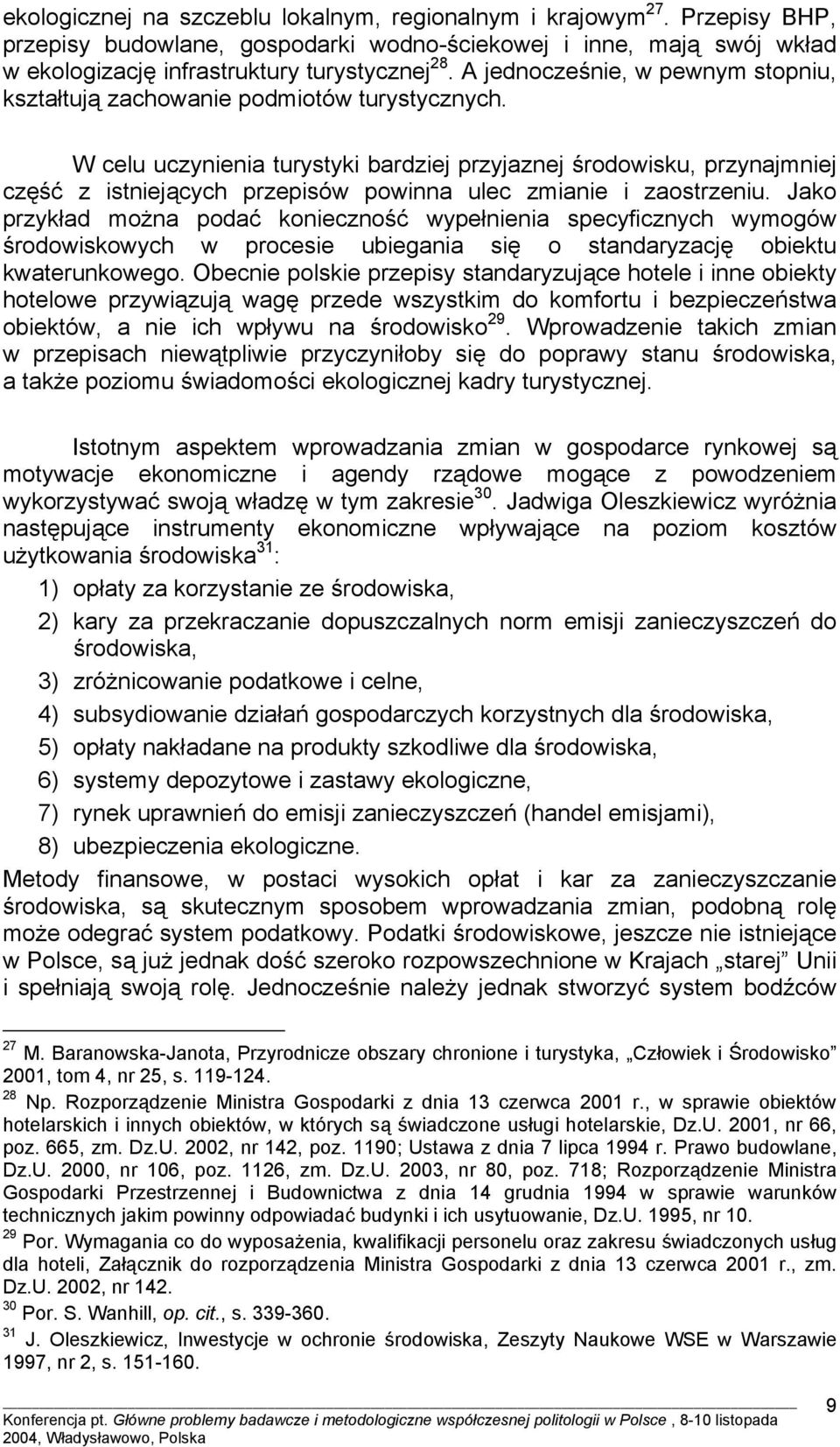 W celu uczynienia turystyki bardziej przyjaznej środowisku, przynajmniej część z istniejących przepisów powinna ulec zmianie i zaostrzeniu.