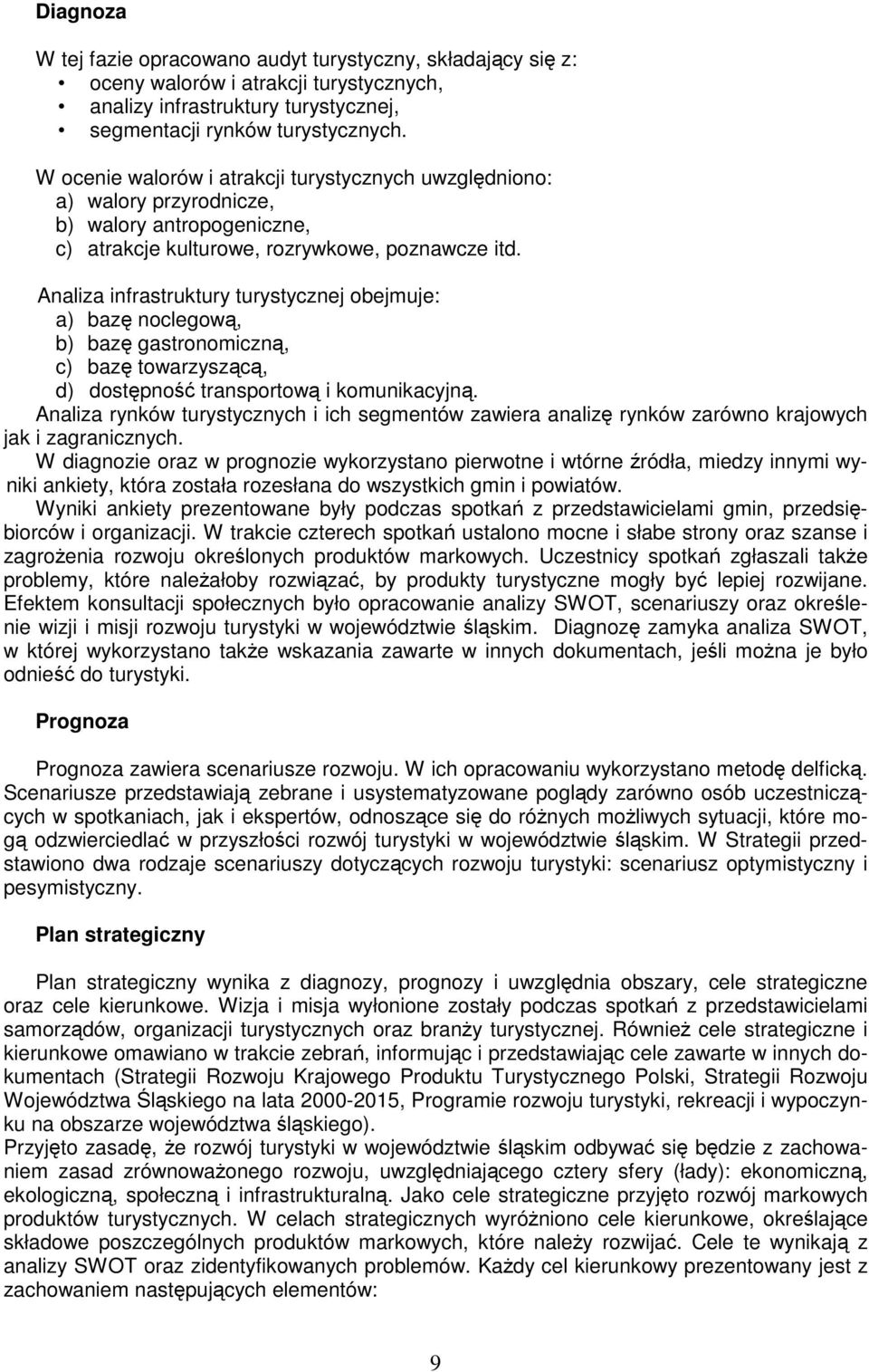 Analiza infrastruktury turystycznej obejmuje: a) baz noclegow, b) baz gastronomiczn, c) baz towarzyszc, d) dostpno transportow i komunikacyjn.