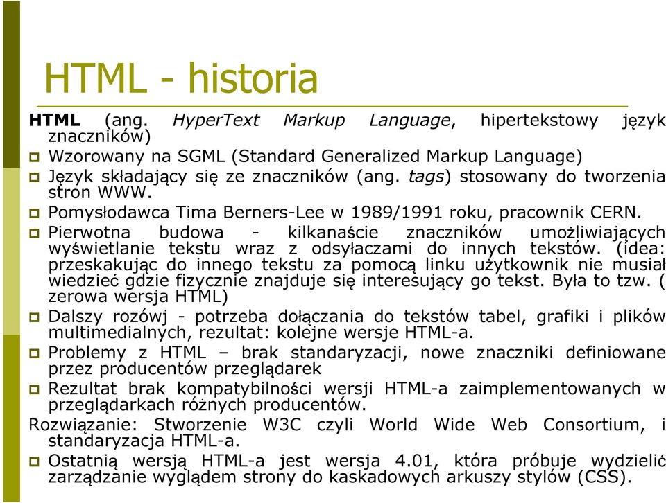 Pierwotna budowa - kilkanaście znaczników umożliwiających wyświetlanie tekstu wraz z odsyłaczami do innych tekstów.