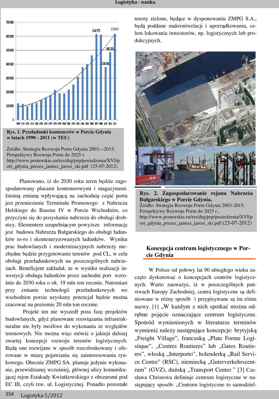 eu/res/drg/prp/posiedzenia/xvi/p ort_gdynia_prezes_janusz_jarosi_ski.pdf (25-07-2012) Planowano, iż do 2030 roku teren będzie zagospodarowany placami kontenerowymi i magazynami.