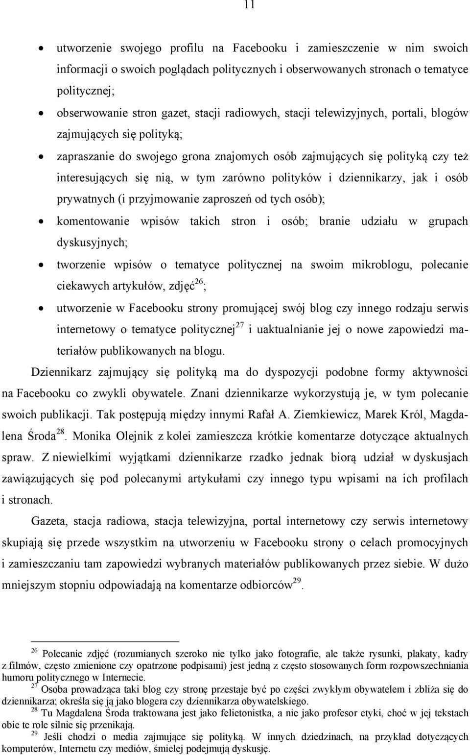 i dziennikarzy, jak i osób prywatnych (i przyjmowanie zaproszeń od tych osób); komentowanie wpisów takich stron i osób; branie udziału w grupach dyskusyjnych; tworzenie wpisów o tematyce politycznej