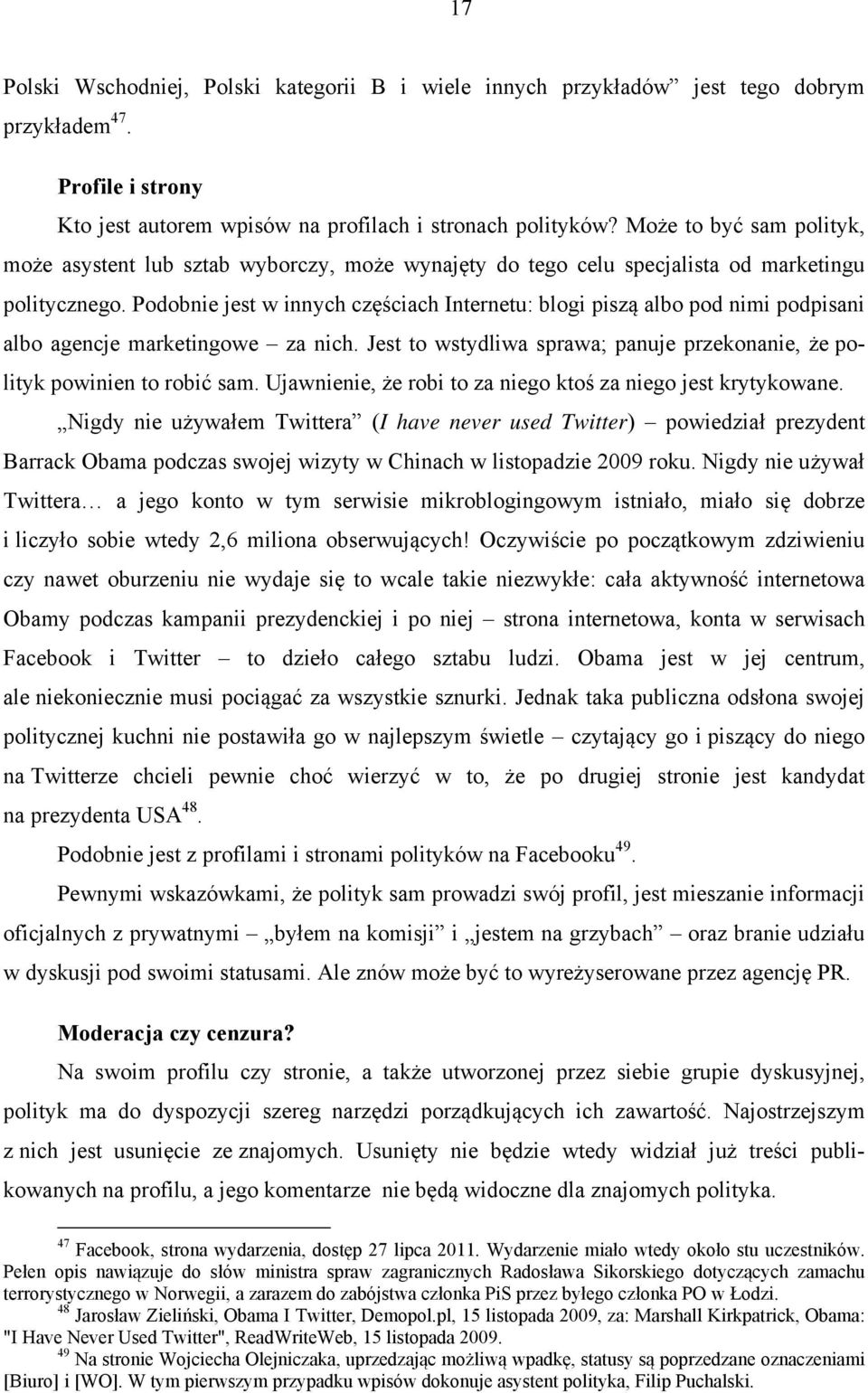 Podobnie jest w innych częściach Internetu: blogi piszą albo pod nimi podpisani albo agencje marketingowe za nich. Jest to wstydliwa sprawa; panuje przekonanie, że polityk powinien to robić sam.