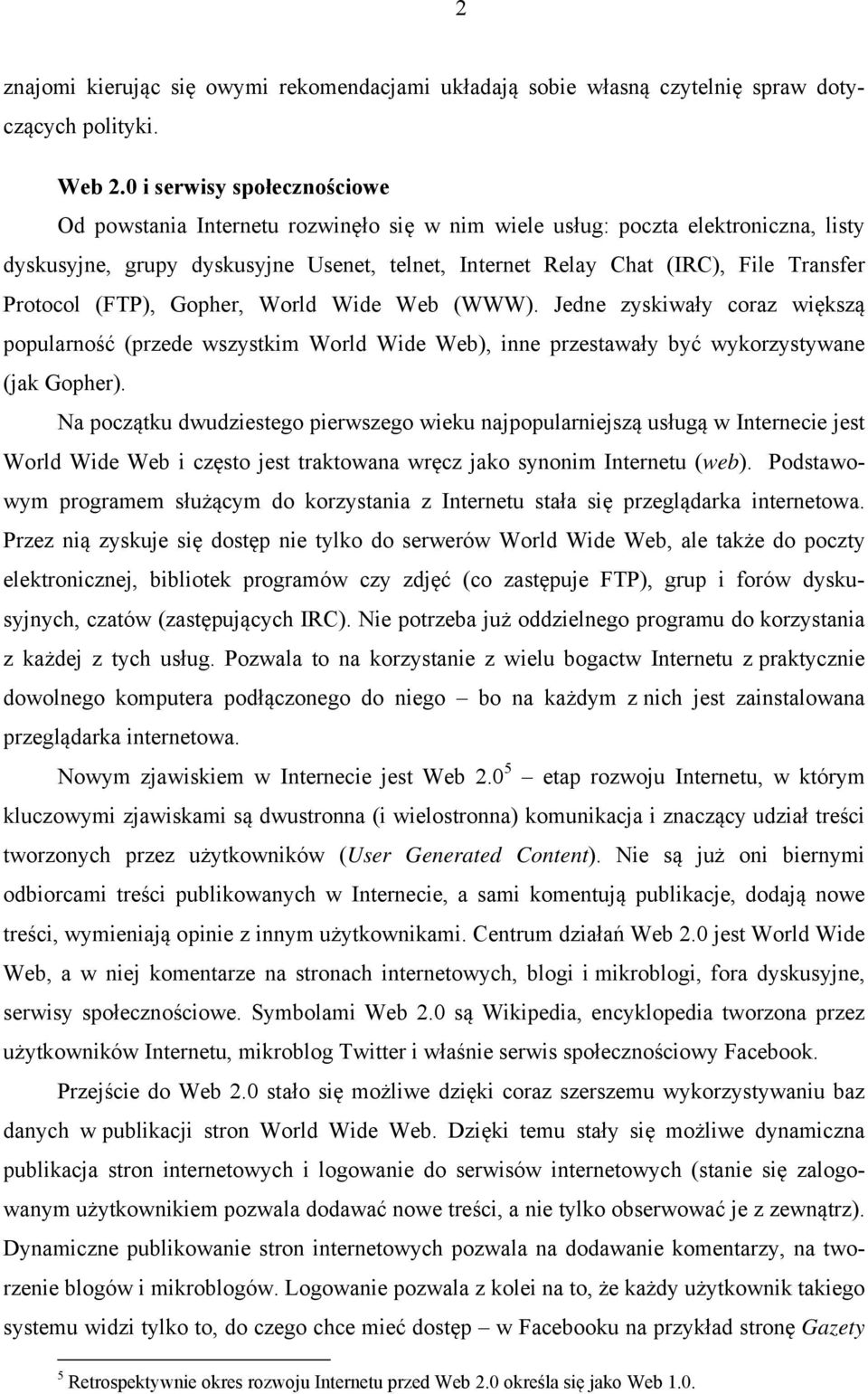 Protocol (FTP), Gopher, World Wide Web (WWW). Jedne zyskiwały coraz większą popularność (przede wszystkim World Wide Web), inne przestawały być wykorzystywane (jak Gopher).