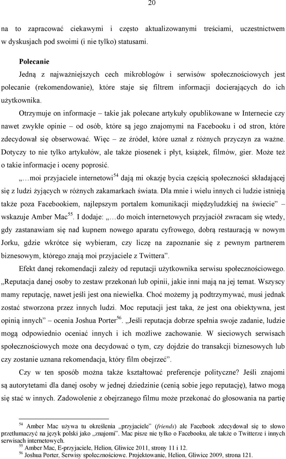 Otrzymuje on informacje takie jak polecane artykuły opublikowane w Internecie czy nawet zwykłe opinie od osób, które są jego znajomymi na Facebooku i od stron, które zdecydował się obserwować.