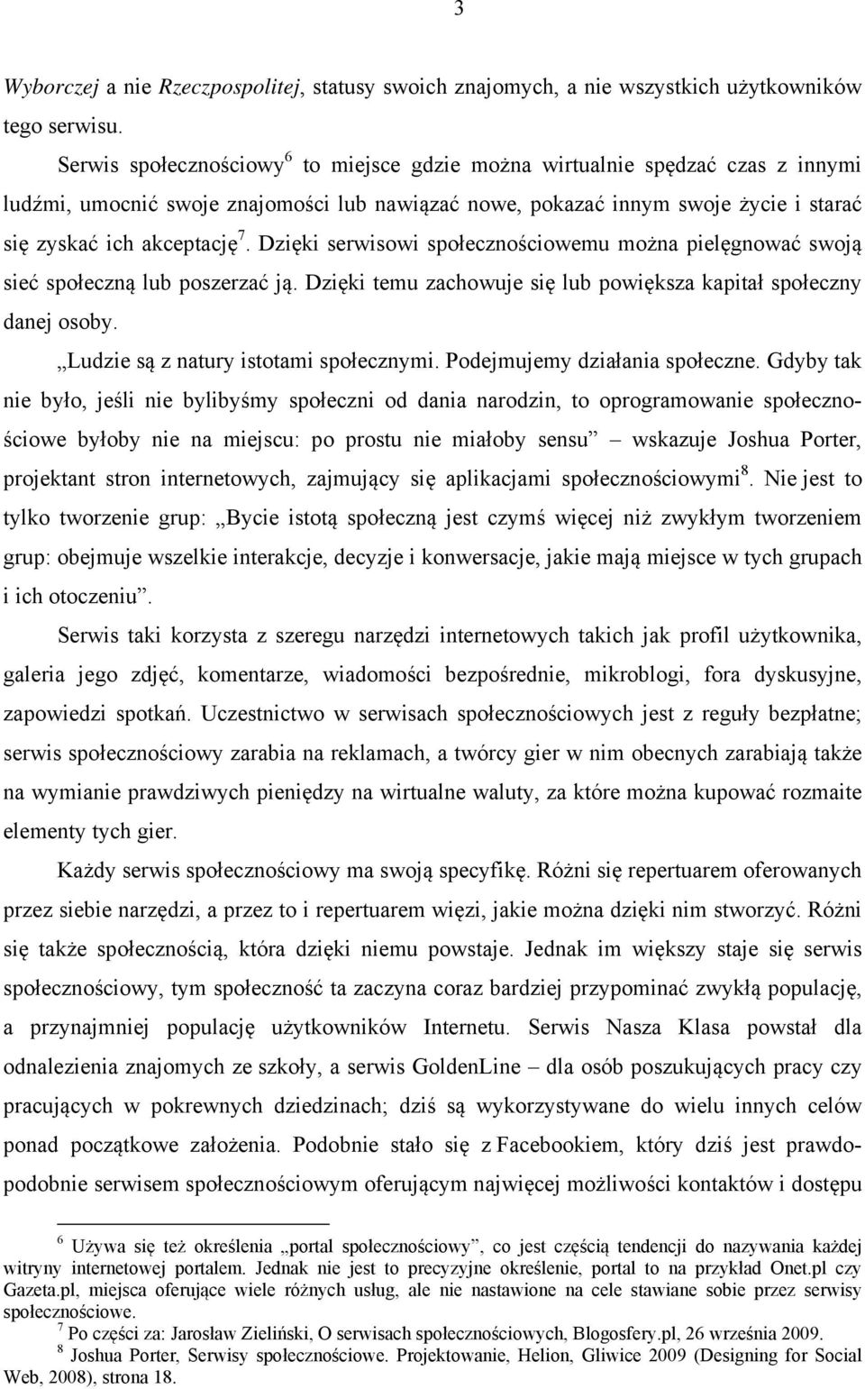 Dzięki serwisowi społecznościowemu można pielęgnować swoją sieć społeczną lub poszerzać ją. Dzięki temu zachowuje się lub powiększa kapitał społeczny danej osoby.