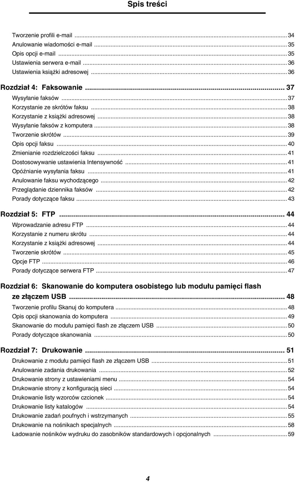 .. 40 Zmienianie rozdzielczości faksu... 41 Dostosowywanie ustawienia Intensywność... 41 Opóźnianie wysyłania faksu... 41 Anulowanie faksu wychodzącego... 42 Przeglądanie dziennika faksów.