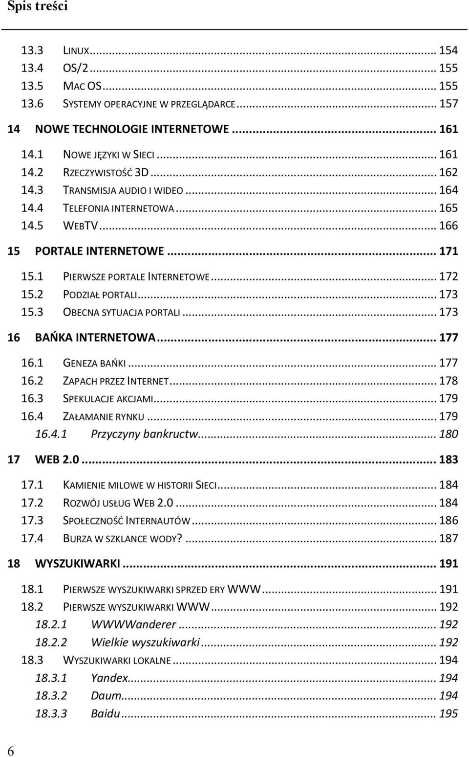 3 OBECNA SYTUACJA PORTALI... 173 16 BAŃKA INTERNETOWA... 177 16.1 GENEZA BAŃKI... 177 16.2 ZAPACH PRZEZ INTERNET... 178 16.3 SPEKULACJE AKCJAMI... 179 16.4 ZAŁAMANIE RYNKU... 179 16.4.1 Przyczyny bankructw.