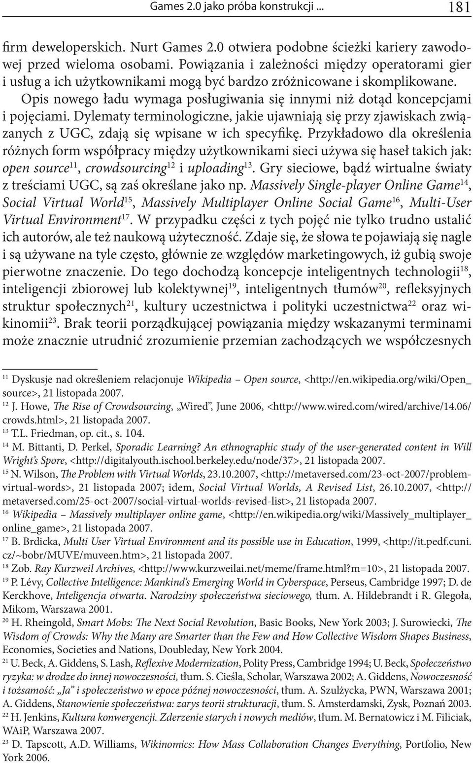 Opis nowego ładu wymaga posługiwania się innymi niż dotąd koncepcjami i pojęciami. Dylematy terminologiczne, jakie ujawniają się przy zjawiskach związanych z UGC, zdają się wpisane w ich specyfikę.