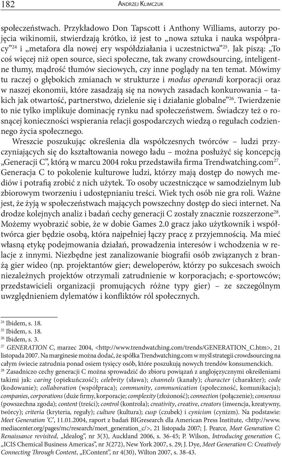 Jak piszą: To coś więcej niż open source, sieci społeczne, tak zwany crowdsourcing, inteligentne tłumy, mądrość tłumów sieciowych, czy inne poglądy na ten temat.