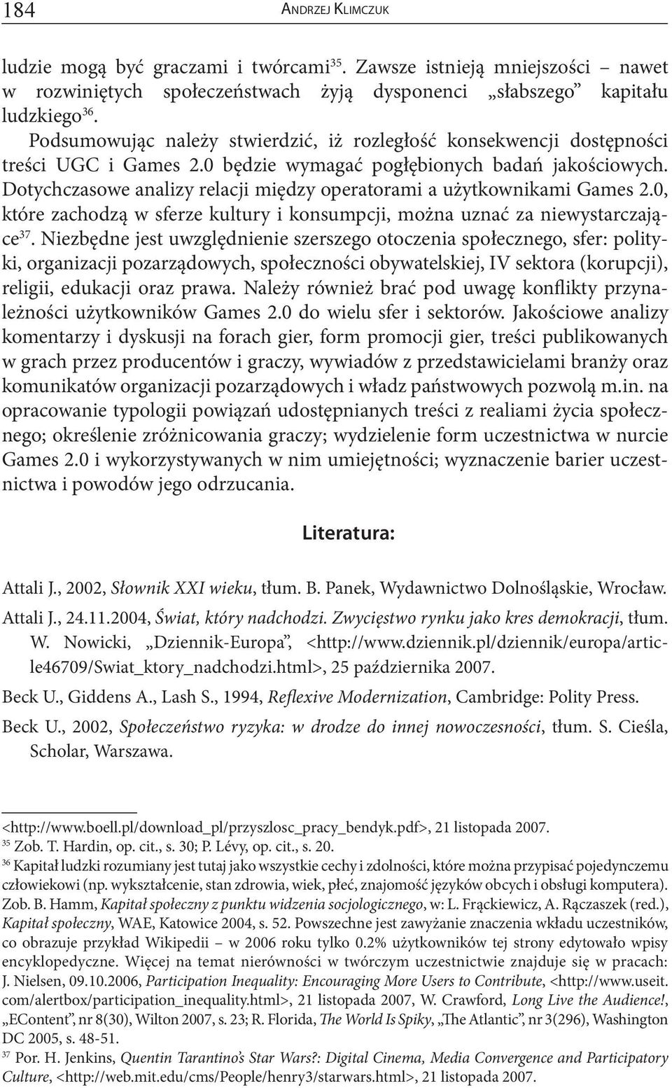 Dotychczasowe analizy relacji między operatorami a użytkownikami Games 2.0, które zachodzą w sferze kultury i konsumpcji, można uznać za niewystarczające 37.