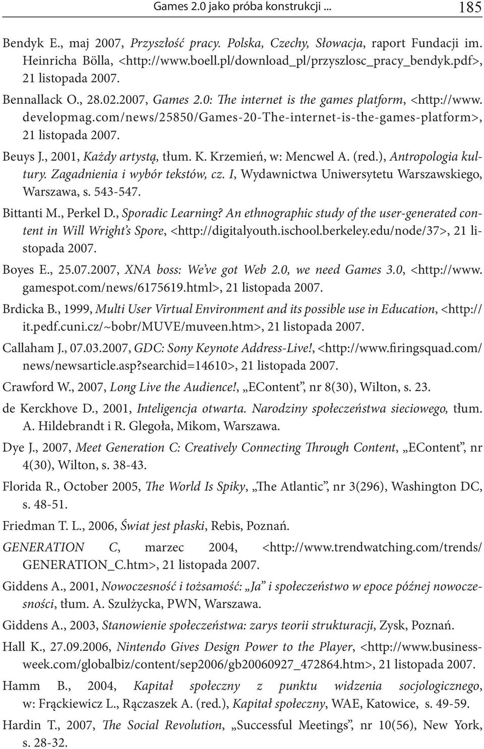 , 2001, Każdy artystą, tłum. K. Krzemień, w: Mencwel A. (red.), Antropologia kultury. Zagadnienia i wybór tekstów, cz. I, Wydawnictwa Uniwersytetu Warszawskiego, Warszawa, s. 543-547. Bittanti M.