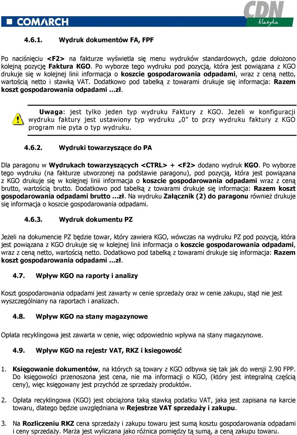 Dodatkowo pod tabelką z towarami drukuje się informacja: Razem koszt gospodarowania odpadami zł. Uwaga: jest tylko jeden typ wydruku Faktury z KGO.