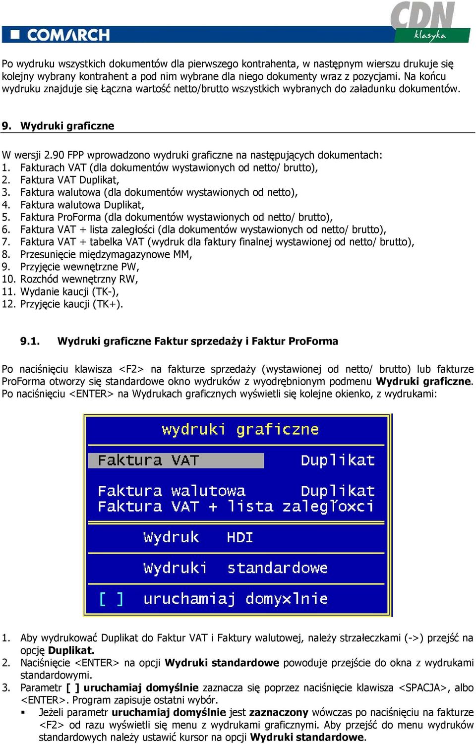 90 FPP wprowadzono wydruki graficzne na następujących dokumentach: 1. Fakturach VAT (dla dokumentów wystawionych od netto/ brutto), 2. Faktura VAT Duplikat, 3.