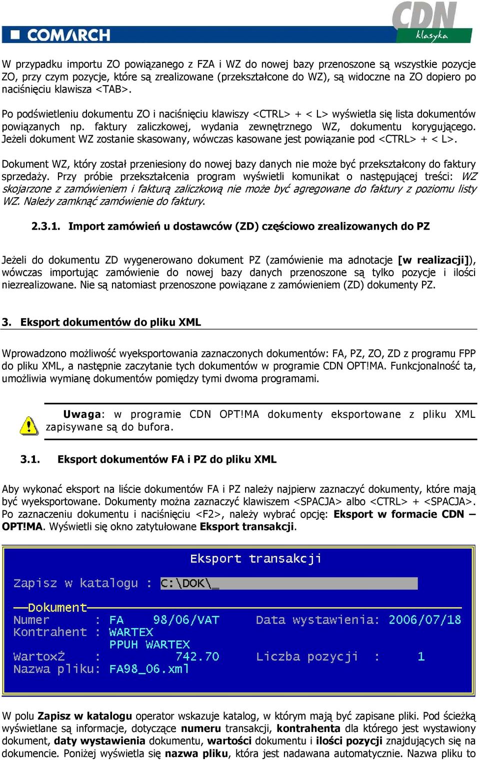 faktury zaliczkowej, wydania zewnętrznego WZ, dokumentu korygującego. JeŜeli dokument WZ zostanie skasowany, wówczas kasowane jest powiązanie pod <CTRL> + < L>.