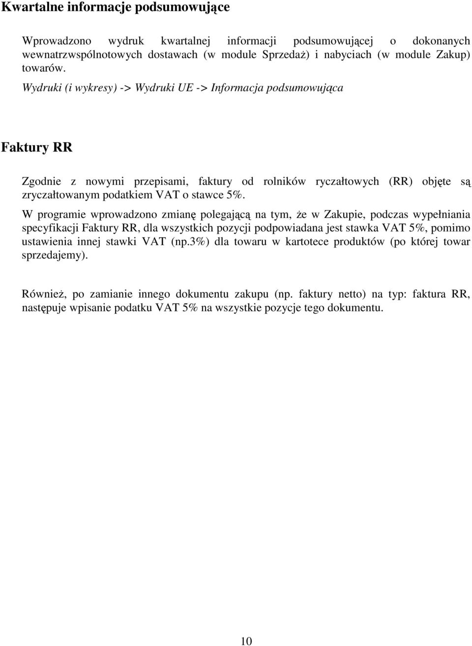 W programie wprowadzono zmian polegajc na tym, e w Zakupie, podczas wypełniania specyfikacji Faktury RR, dla wszystkich pozycji podpowiadana jest stawka VAT 5%, pomimo ustawienia innej stawki VAT (np.