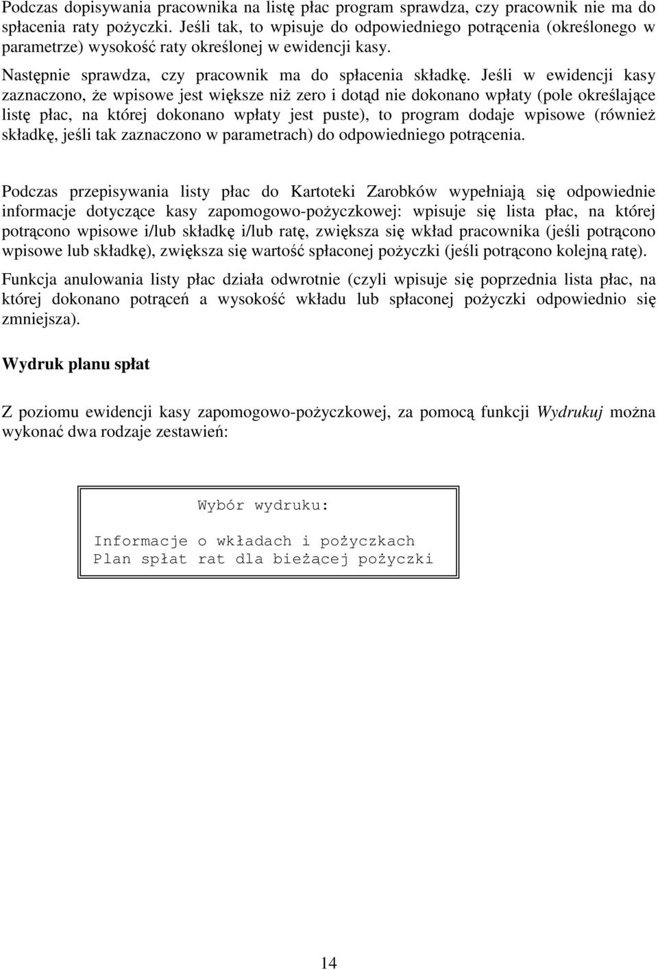 Jeli w ewidencji kasy zaznaczono, e wpisowe jest wiksze ni zero i dotd nie dokonano wpłaty (pole okrelajce list płac, na której dokonano wpłaty jest puste), to program dodaje wpisowe (równie składk,