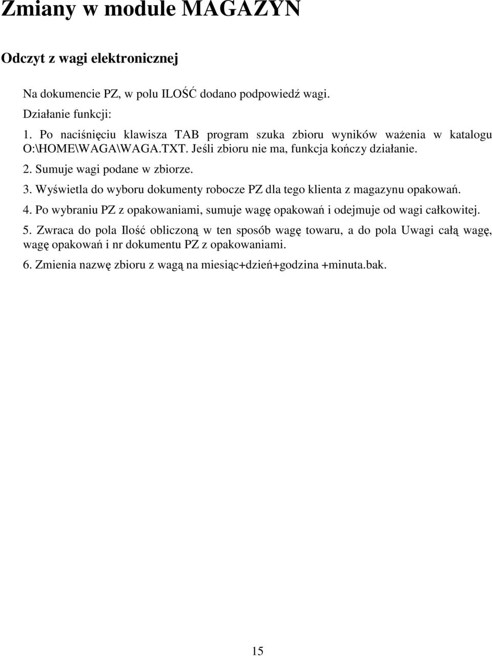 Sumuje wagi podane w zbiorze. 3. Wywietla do wyboru dokumenty robocze PZ dla tego klienta z magazynu opakowa. 4.