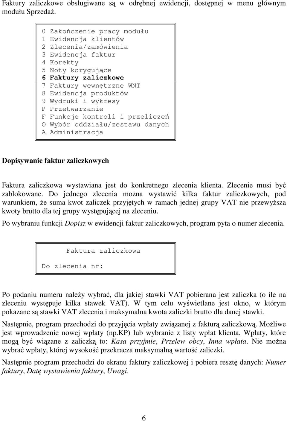 wykresy P Przetwarzanie F Funkcje kontroli i przelicze O Wybór oddziału/zestawu danych A Administracja Dopisywanie faktur zaliczkowych Faktura zaliczkowa wystawiana jest do konkretnego zlecenia