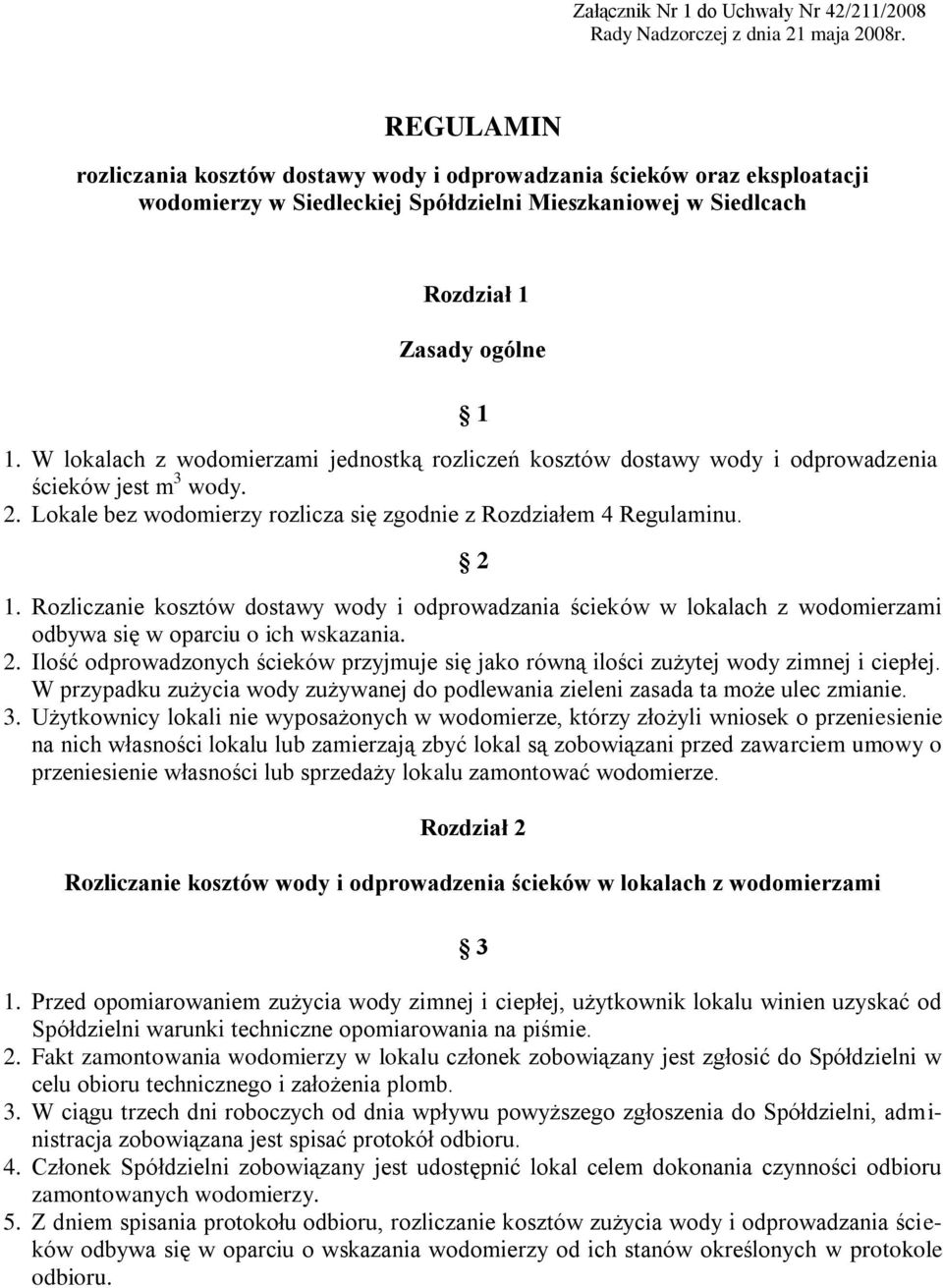 W lokalach z wodomierzami jednostką rozliczeń kosztów dostawy wody i odprowadzenia ścieków jest m 3 wody. 2. Lokale bez wodomierzy rozlicza się zgodnie z Rozdziałem 4 Regulaminu. 2 1.