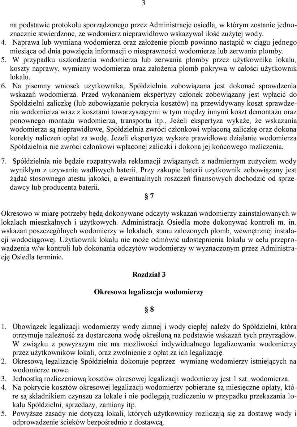 W przypadku uszkodzenia wodomierza lub zerwania plomby przez użytkownika lokalu, koszty naprawy, wymiany wodomierza oraz założenia plomb pokrywa w całości użytkownik lokalu. 6.