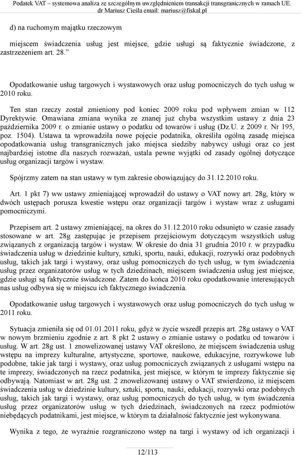 Omawiana zmiana wynika ze znanej już chyba wszystkim ustawy z dnia 23 października 2009 r. o zmianie ustawy o podatku od towarów i usług (Dz.U. z 2009 r. Nr 195, poz. 1504).