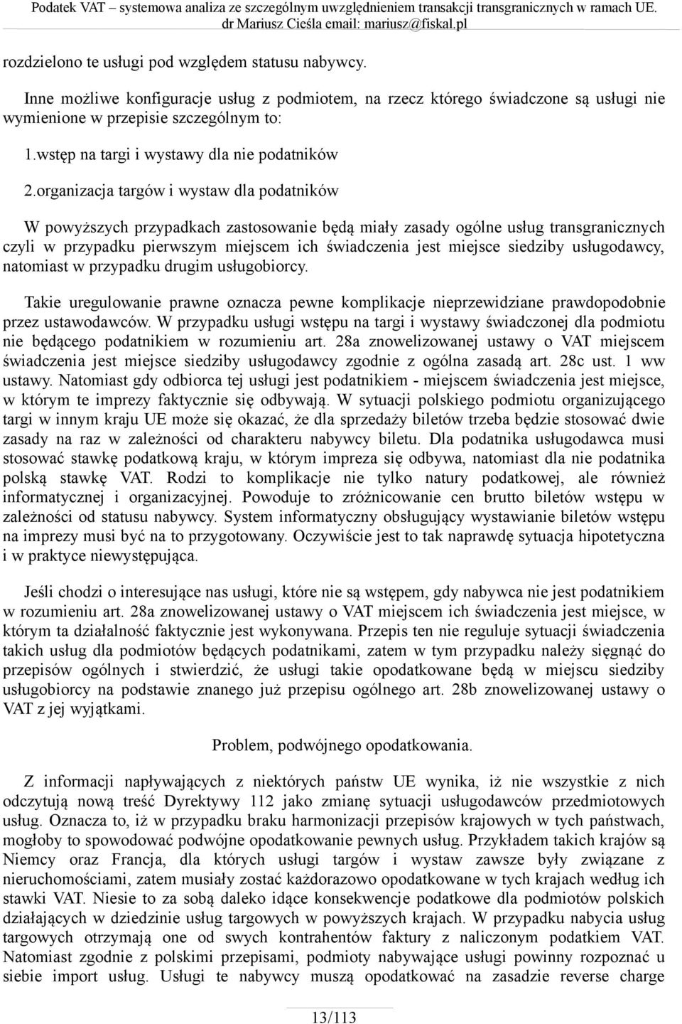 organizacja targów i wystaw dla podatników W powyższych przypadkach zastosowanie będą miały zasady ogólne usług transgranicznych czyli w przypadku pierwszym miejscem ich świadczenia jest miejsce