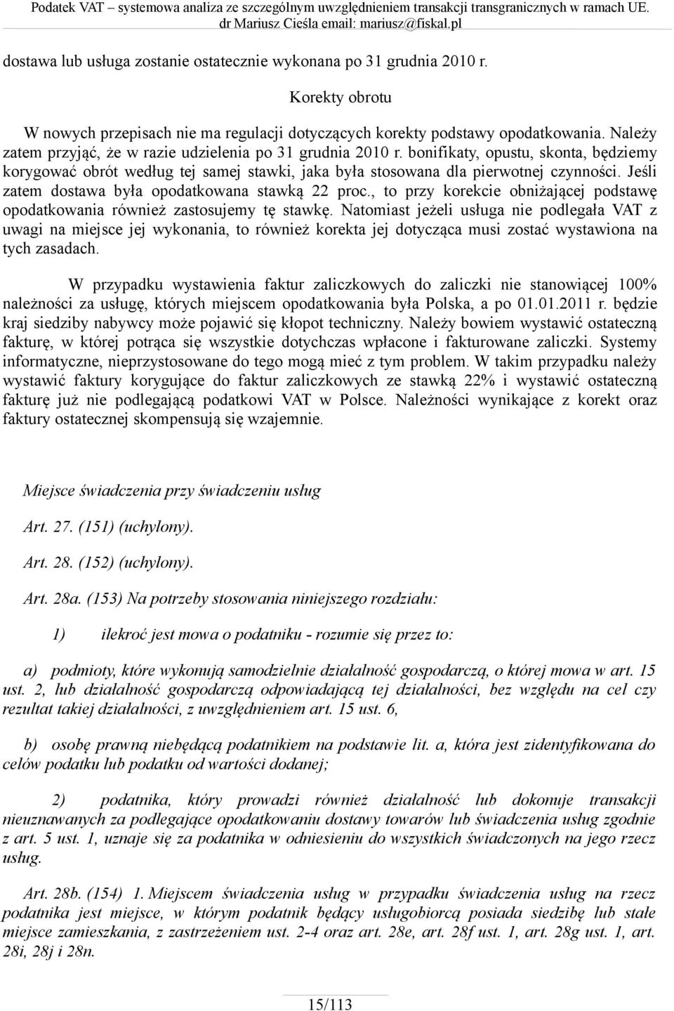 Jeśli zatem dostawa była opodatkowana stawką 22 proc., to przy korekcie obniżającej podstawę opodatkowania również zastosujemy tę stawkę.