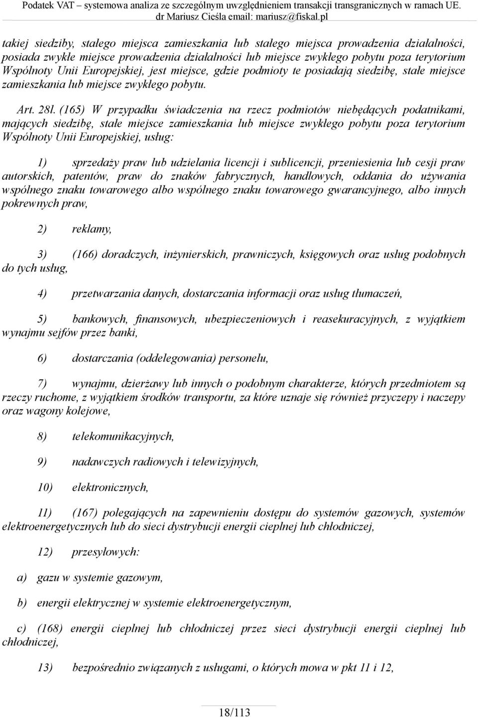 (165) W przypadku świadczenia na rzecz podmiotów niebędących podatnikami, mających siedzibę, stałe miejsce zamieszkania lub miejsce zwykłego pobytu poza terytorium Wspólnoty Unii Europejskiej, usług: