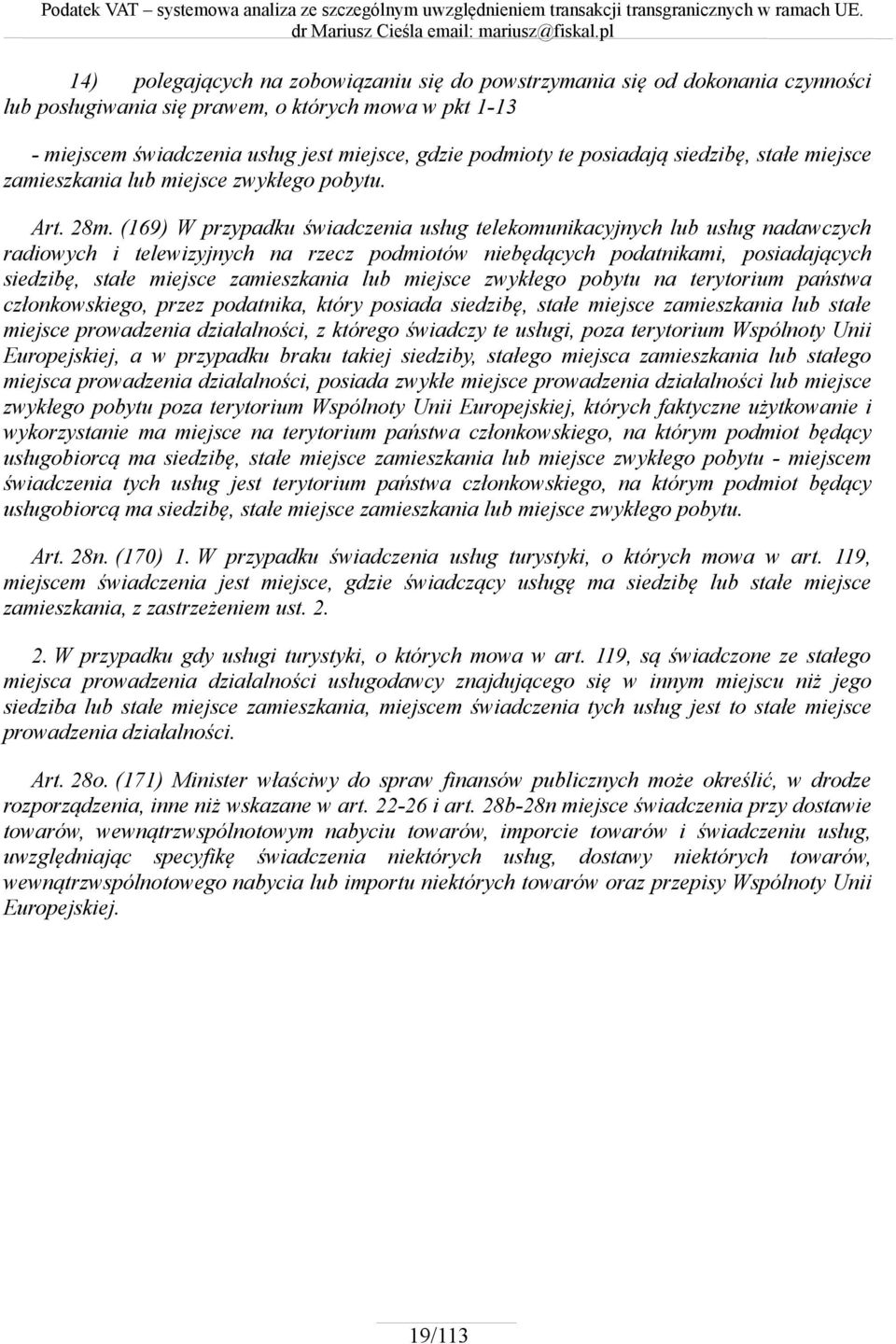 (169) W przypadku świadczenia usług telekomunikacyjnych lub usług nadawczych radiowych i telewizyjnych na rzecz podmiotów niebędących podatnikami, posiadających siedzibę, stałe miejsce zamieszkania