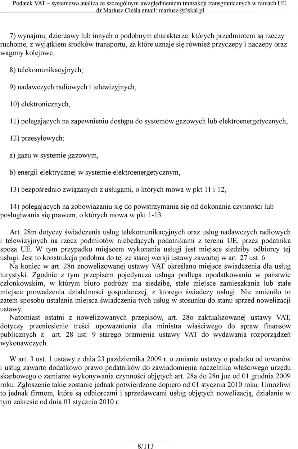 w systemie gazowym, b) energii elektrycznej w systemie elektroenergetycznym, 13) bezpośrednio związanych z usługami, o których mowa w pkt 11 i 12, 14) polegających na zobowiązaniu się do