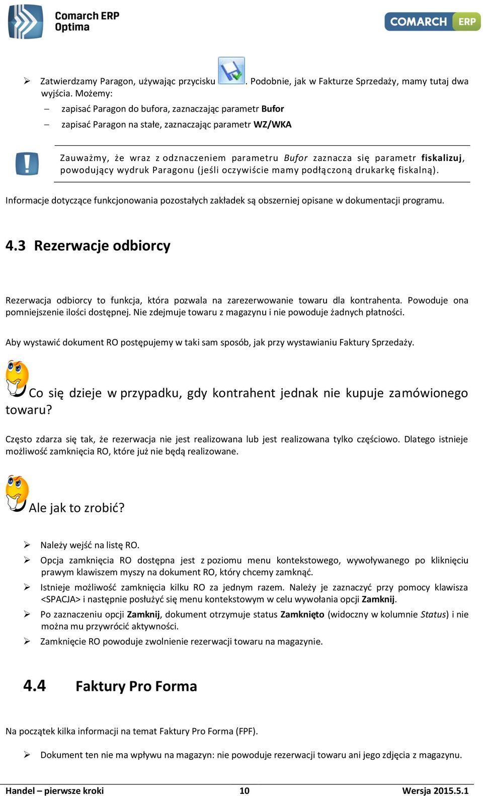 powodujący wydruk Paragonu (jeśli oczywiście mamy podłączoną drukarkę fiskalną). Informacje dotyczące funkcjonowania pozostałych zakładek są obszerniej opisane w dokumentacji programu. 4.