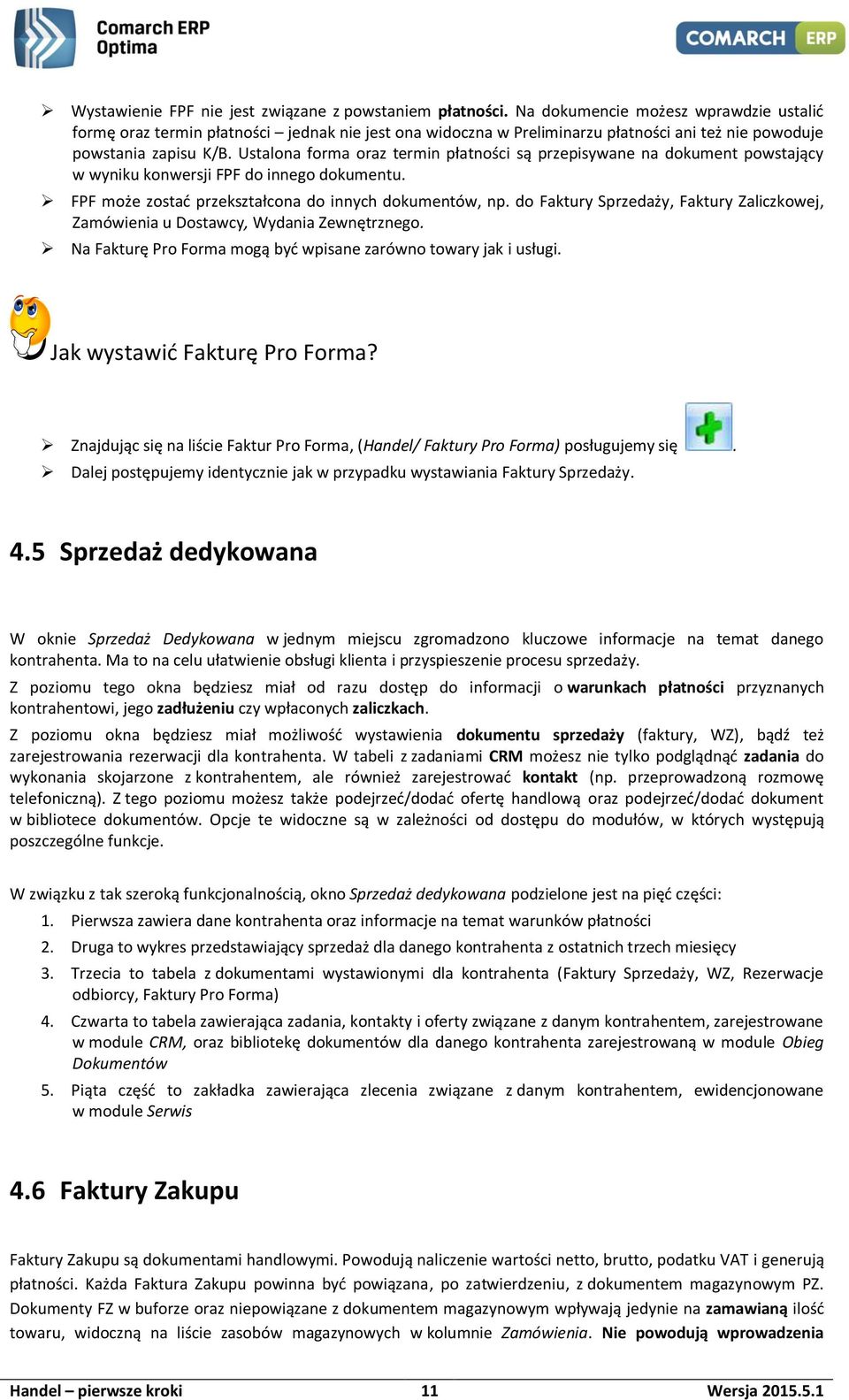 Ustalona forma oraz termin płatności są przepisywane na dokument powstający w wyniku konwersji FPF do innego dokumentu. FPF może zostać przekształcona do innych dokumentów, np.