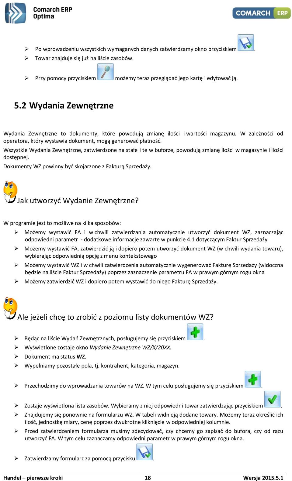 Wszystkie Wydania Zewnętrzne, zatwierdzone na stałe i te w buforze, powodują zmianę ilości w magazynie i ilości dostępnej. Dokumenty WZ powinny być skojarzone z Fakturą Sprzedaży.