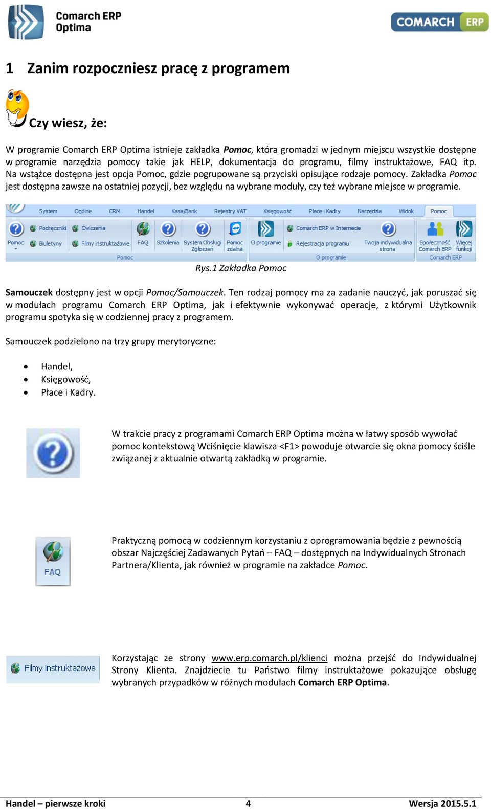 Zakładka Pomoc jest dostępna zawsze na ostatniej pozycji, bez względu na wybrane moduły, czy też wybrane miejsce w programie. Rys.1 Zakładka Pomoc Samouczek dostępny jest w opcji Pomoc/Samouczek.