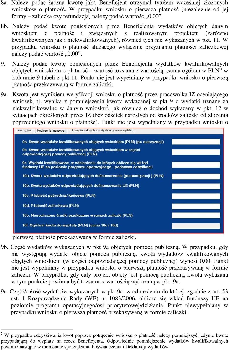 Należy podać kwotę poniesionych przez Beneficjenta wydatków objętych danym wnioskiem o płatność i związanych z realizowanym projektem (zarówno kwalifikowanych jak i niekwalifikowanych), również tych