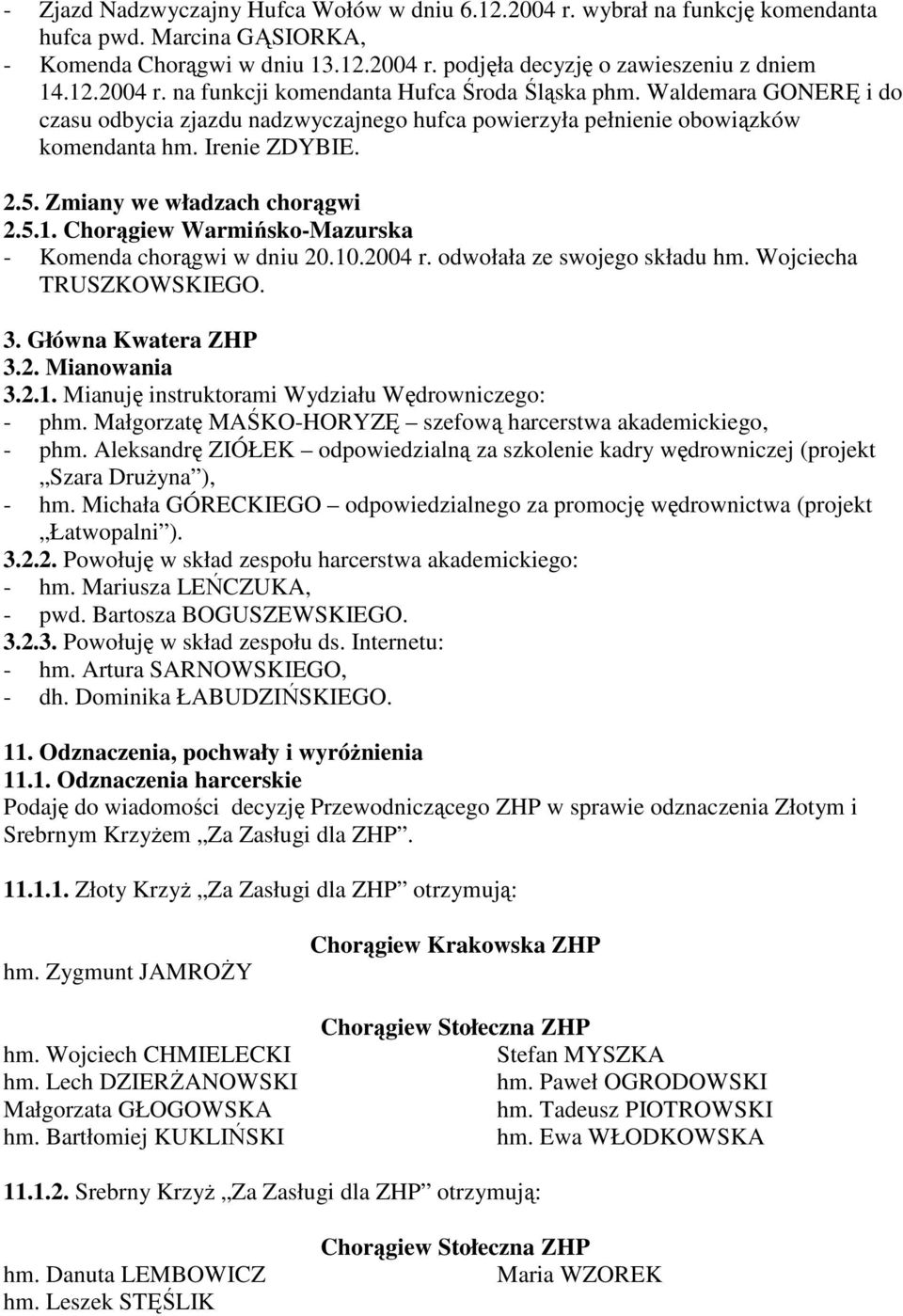 Chorągiew Warmińsko-Mazurska - Komenda chorągwi w dniu 20.10.2004 r. odwołała ze swojego składu hm. Wojciecha TRUSZKOWSKIEGO. 3. Główna Kwatera ZHP 3.2. Mianowania 3.2.1. Mianuję instruktorami Wydziału Wędrowniczego: - phm.