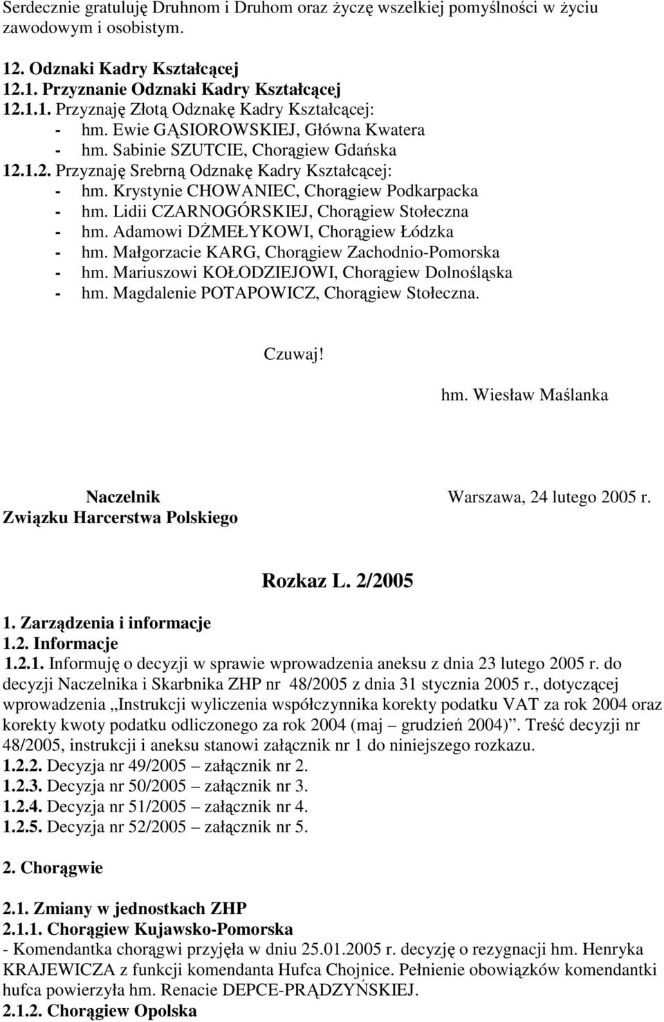 Lidii CZARNOGÓRSKIEJ, Chorągiew Stołeczna - hm. Adamowi DśMEŁYKOWI, Chorągiew Łódzka - hm. Małgorzacie KARG, Chorągiew Zachodnio-Pomorska - hm. Mariuszowi KOŁODZIEJOWI, Chorągiew Dolnośląska - hm.