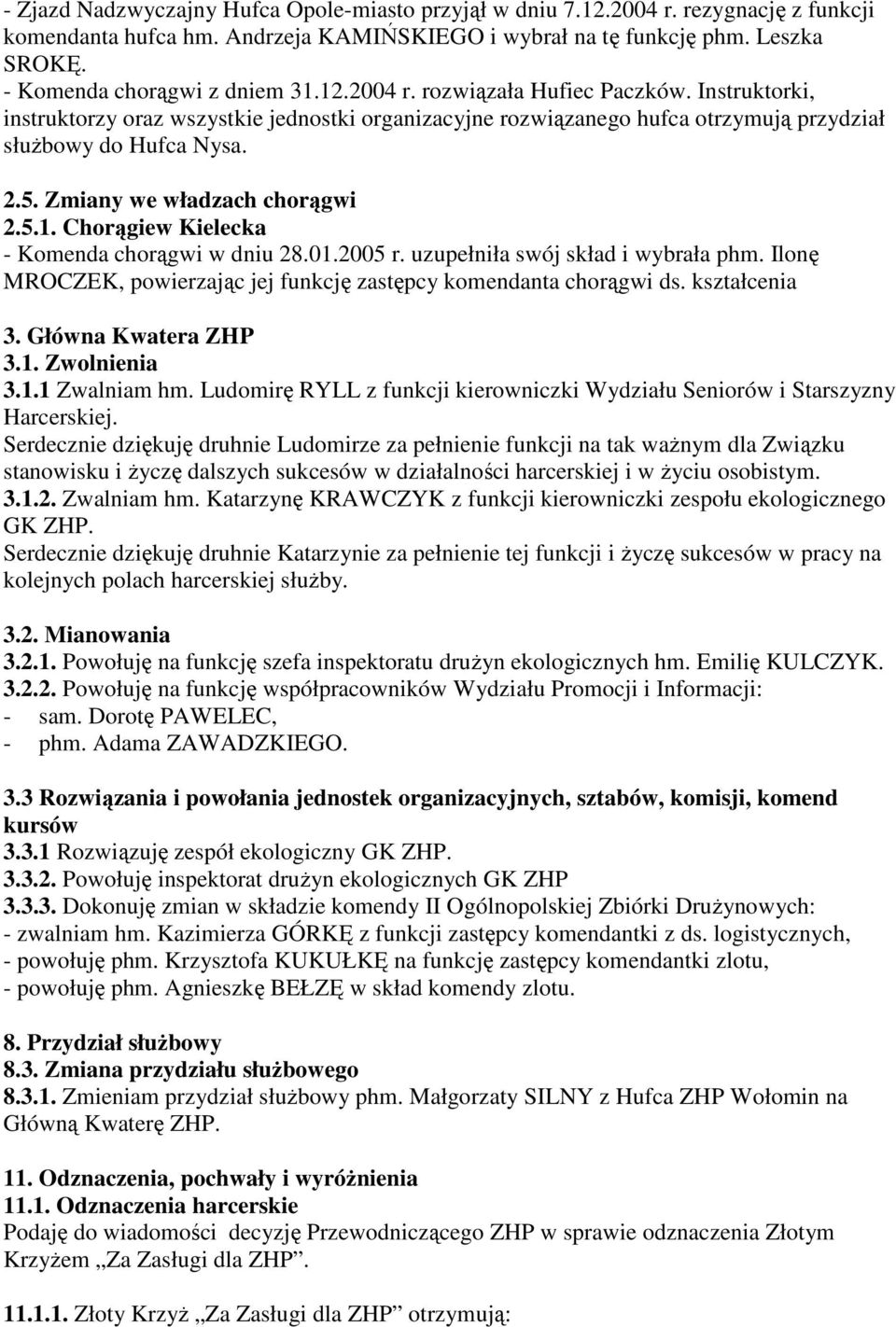 5. Zmiany we władzach chorągwi 2.5.1. Chorągiew Kielecka - Komenda chorągwi w dniu 28.01.2005 r. uzupełniła swój skład i wybrała phm.