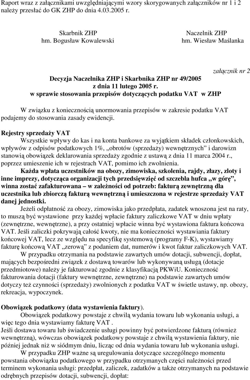 w sprawie stosowania przepisów dotyczących podatku VAT w ZHP W związku z koniecznością unormowania przepisów w zakresie podatku VAT podajemy do stosowania zasady ewidencji.