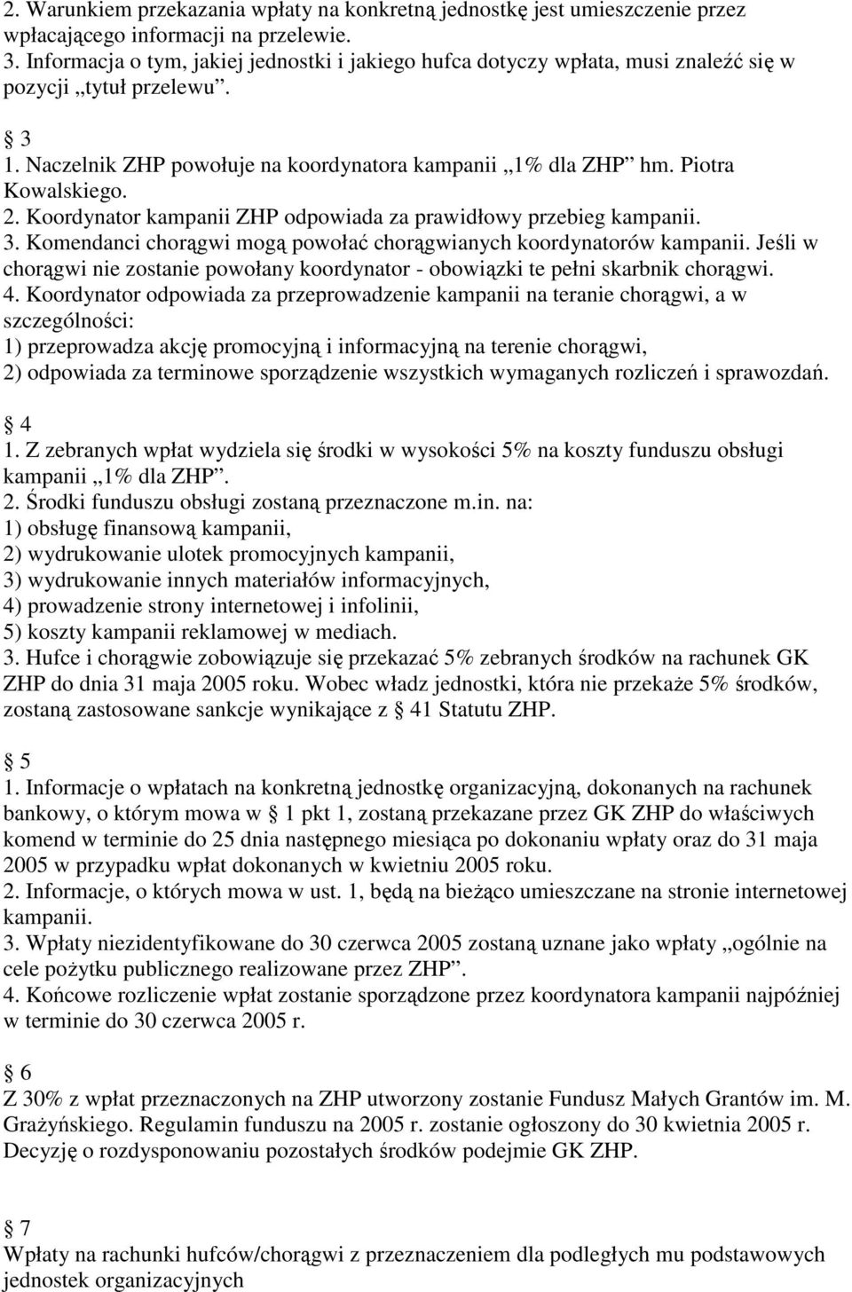 Koordynator kampanii ZHP odpowiada za prawidłowy przebieg kampanii. 3. Komendanci chorągwi mogą powołać chorągwianych koordynatorów kampanii.