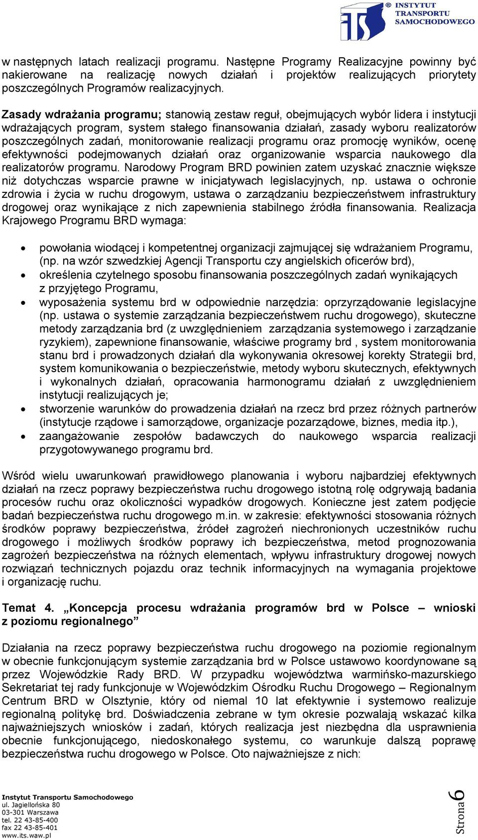 Zasady wdrażania programu; stanowią zestaw reguł, obejmujących wybór lidera i instytucji wdrażających program, system stałego finansowania działań, zasady wyboru realizatorów poszczególnych zadań,