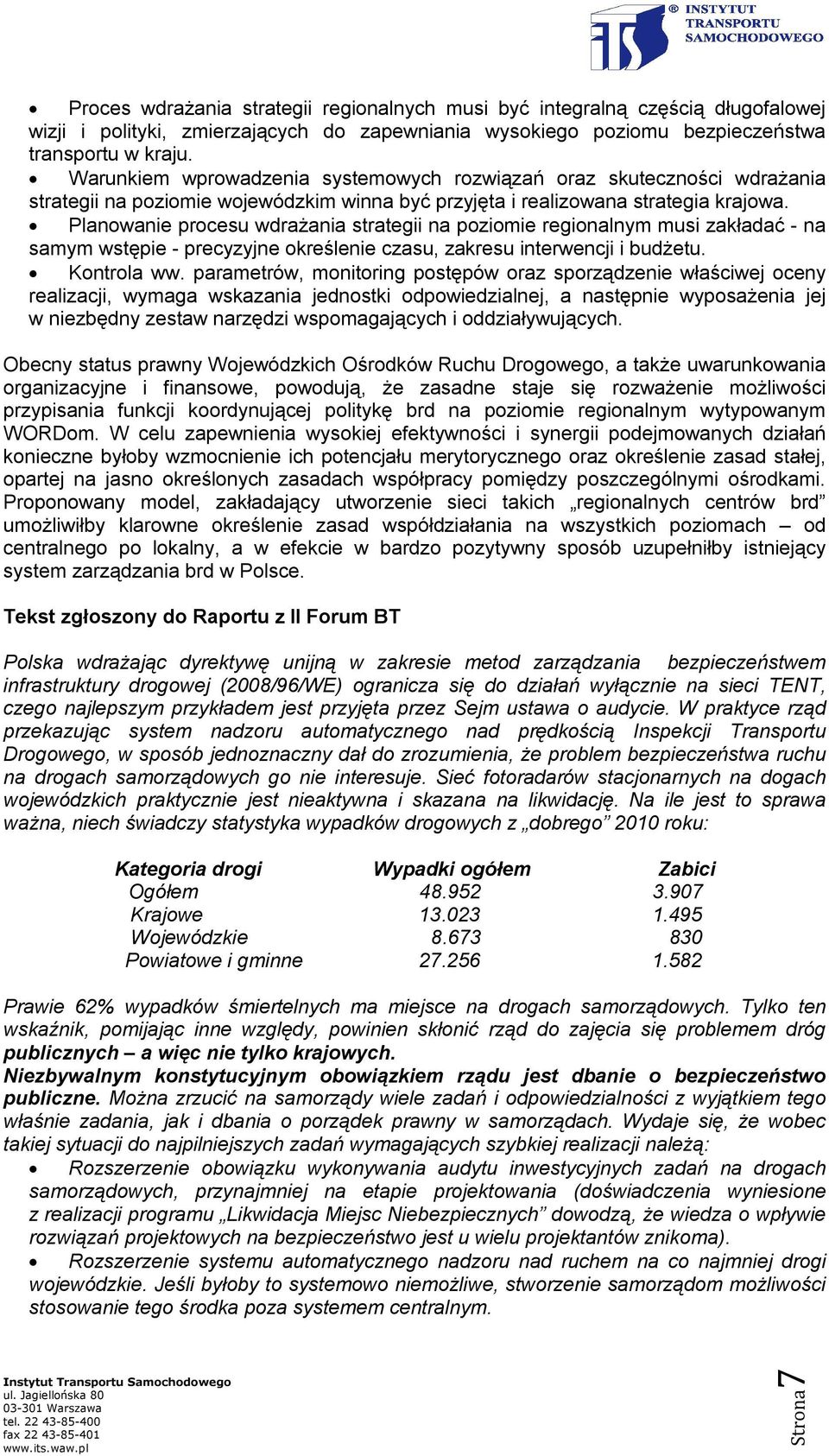 Planowanie procesu wdrażania strategii na poziomie regionalnym musi zakładać - na samym wstępie - precyzyjne określenie czasu, zakresu interwencji i budżetu. Kontrola ww.