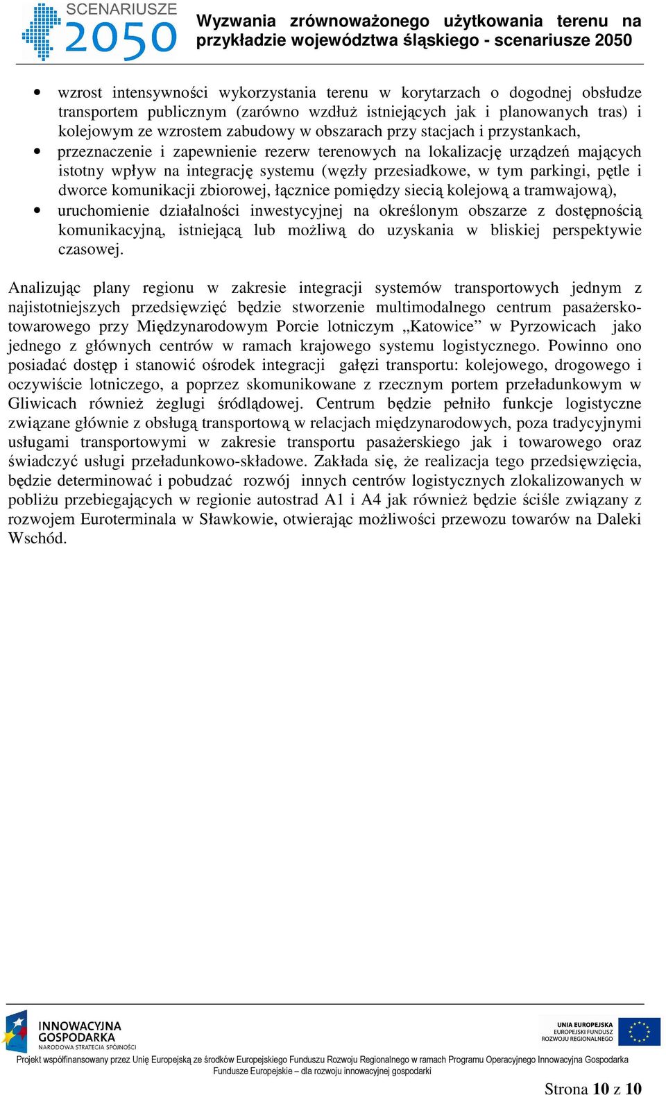 komunikacji zbiorowej, łącznice pomiędzy siecią kolejową a tramwajową), uruchomienie działalności inwestycyjnej na określonym obszarze z dostępnością komunikacyjną, istniejącą lub możliwą do