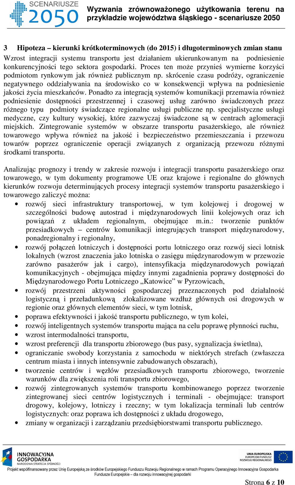 skrócenie czasu podróży, ograniczenie negatywnego oddziaływania na środowisko co w konsekwencji wpływa na podniesienie jakości życia mieszkańców.