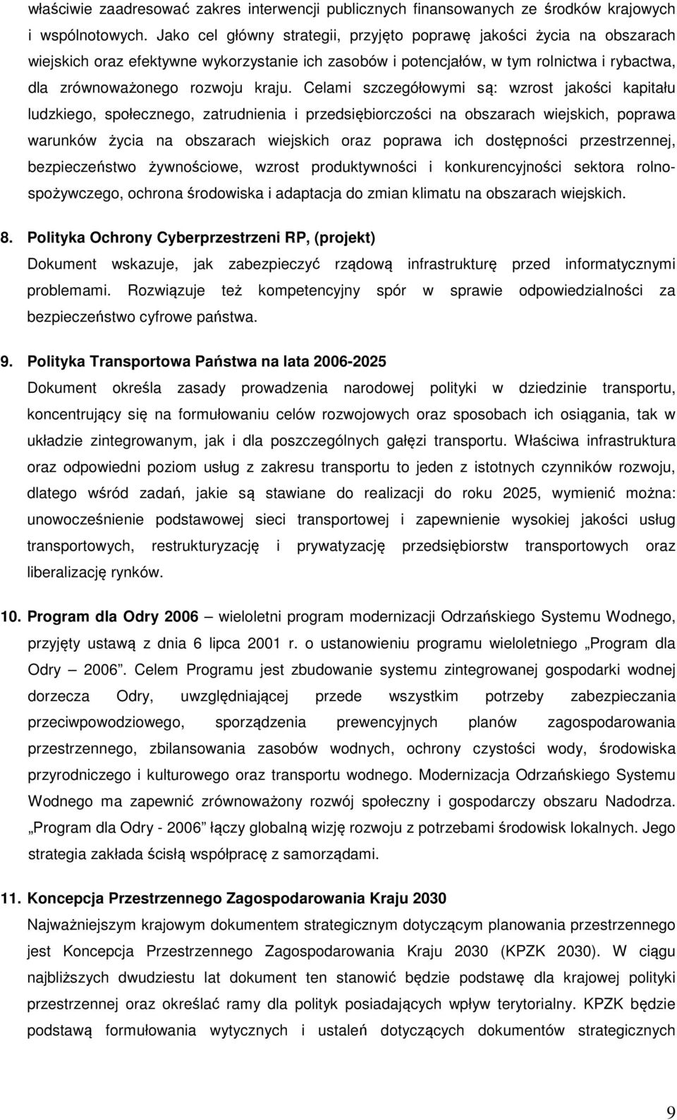 Celami szczegółowymi są: wzrost jakości kapitału ludzkiego, społecznego, zatrudnienia i przedsiębiorczości na obszarach wiejskich, poprawa warunków życia na obszarach wiejskich oraz poprawa ich