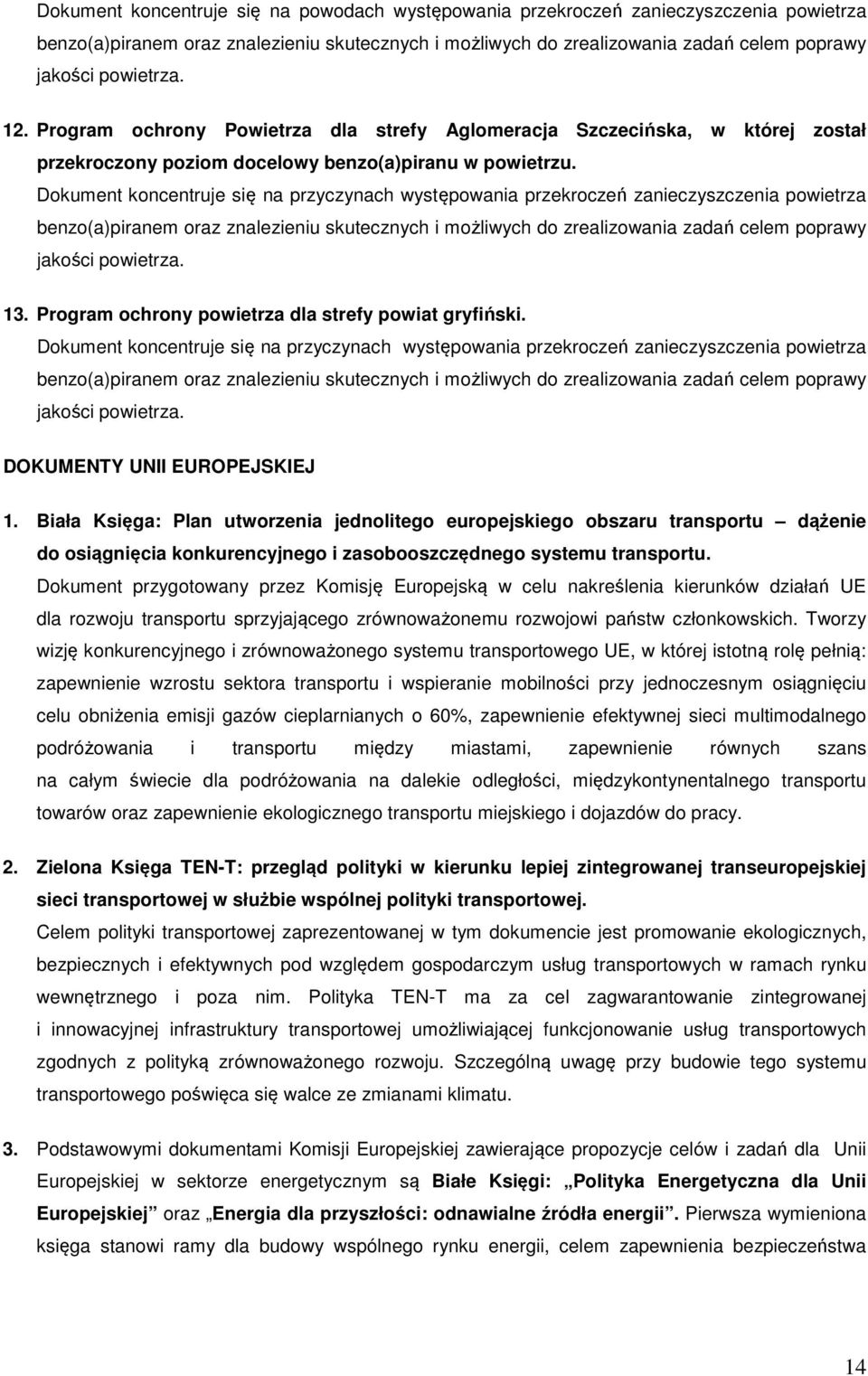 Dokument koncentruje się na przyczynach występowania przekroczeń zanieczyszczenia powietrza benzo(a)piranem oraz znalezieniu skutecznych i możliwych do zrealizowania zadań celem poprawy jakości