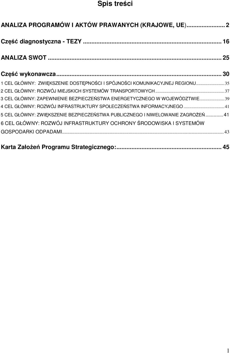 .. 37 3 CEL GŁÓWNY: ZAPEWNIENIE BEZPIECZEŃSTWA ENERGETYCZNEGO W WOJEWÓDZTWIE... 39 4 CEL GŁÓWNY: ROZWÓJ INFRASTRUKTURY SPOŁECZEŃSTWA INFORMACYJNEGO.