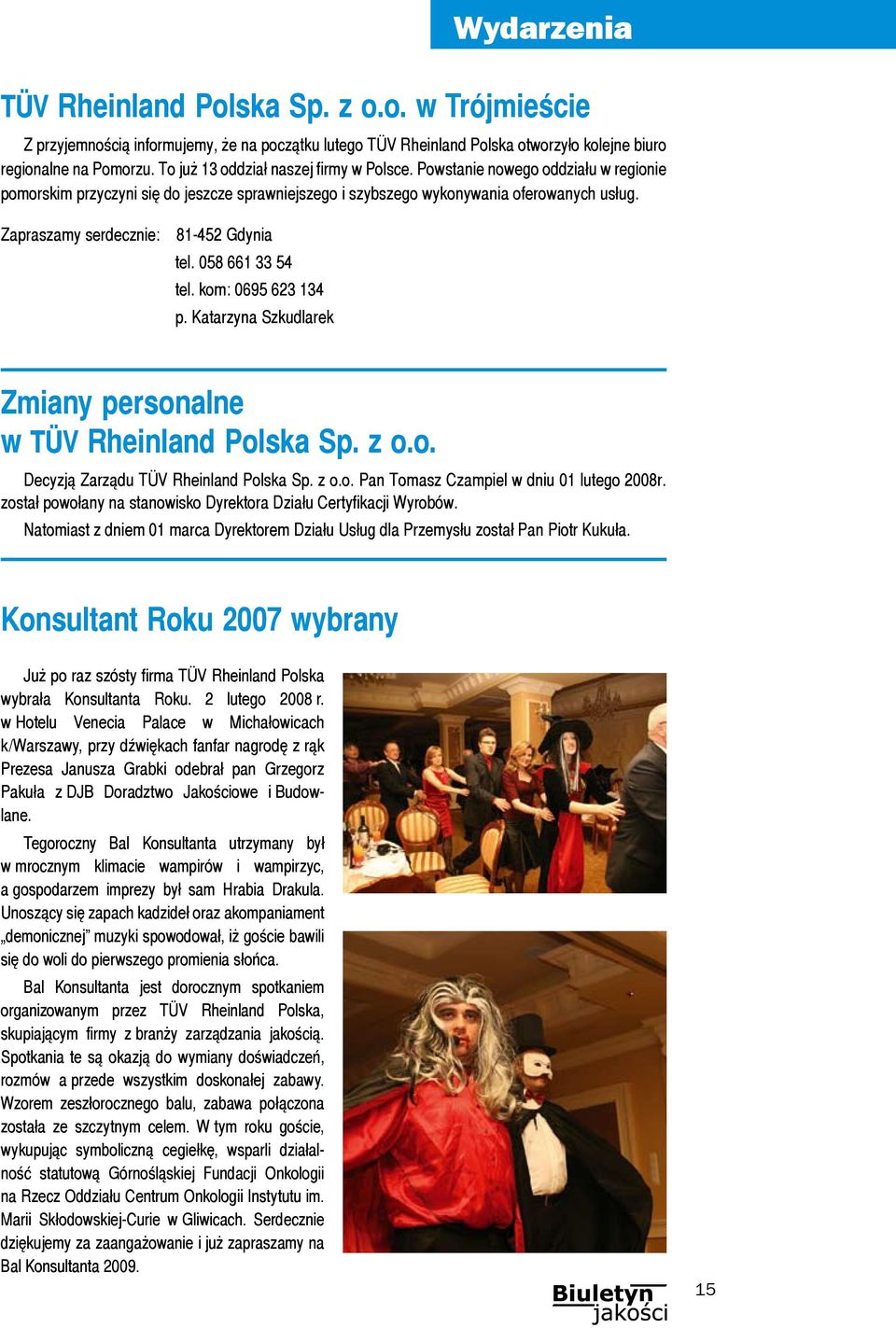 Zapraszamy serdecznie: 81-452 Gdynia tel. 058 661 33 54 tel. kom: 0695 623 134 p. Katarzyna Szkudlarek Zmiany personalne w TÜV Rheinland Polska Sp. z o.o. Decyzją Zarządu TÜV Rheinland Polska Sp. z o.o. Pan Tomasz Czampiel w dniu 01 lutego 2008r.