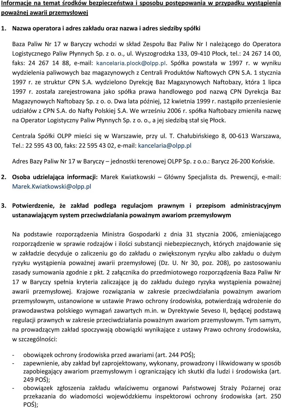 Wyszogrodzka 133, 09 410 Płock, tel.: 24 267 14 00, faks: 24 267 14 88, e mail: kancelaria.plock@olpp.pl. Spółka powstała w 1997 r.